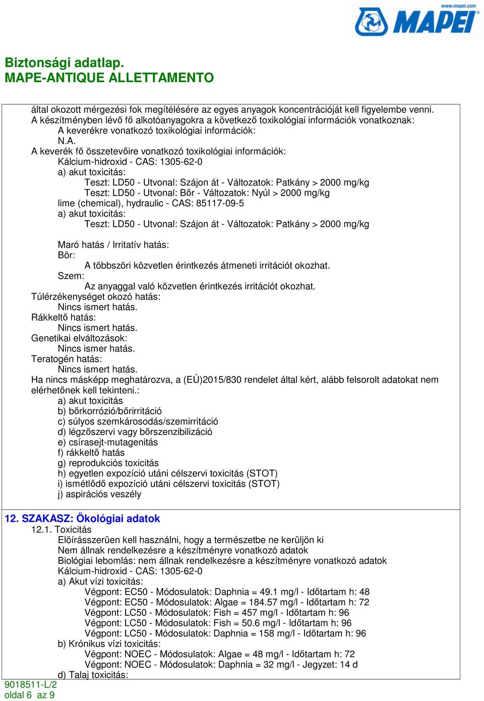 a) akut toxicitás: Teszt: LD50 - Utvonal: Szájon át - Változatok: Patkány > 2000 mg/kg Teszt: LD50 - Utvonal: Bır - Változatok: Nyúl > 2000 mg/kg lime (chemical), hydraulic - CAS: 85117-09-5 a) akut