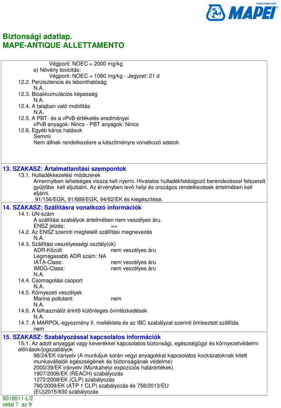 1. Hulladékkezelési módszerek Amennyiben lehetséges vissza kell nyerni. Hivatalos hulladékfeldolgozó berendezéssel felszerelt győjtıbe kell eljuttatni.