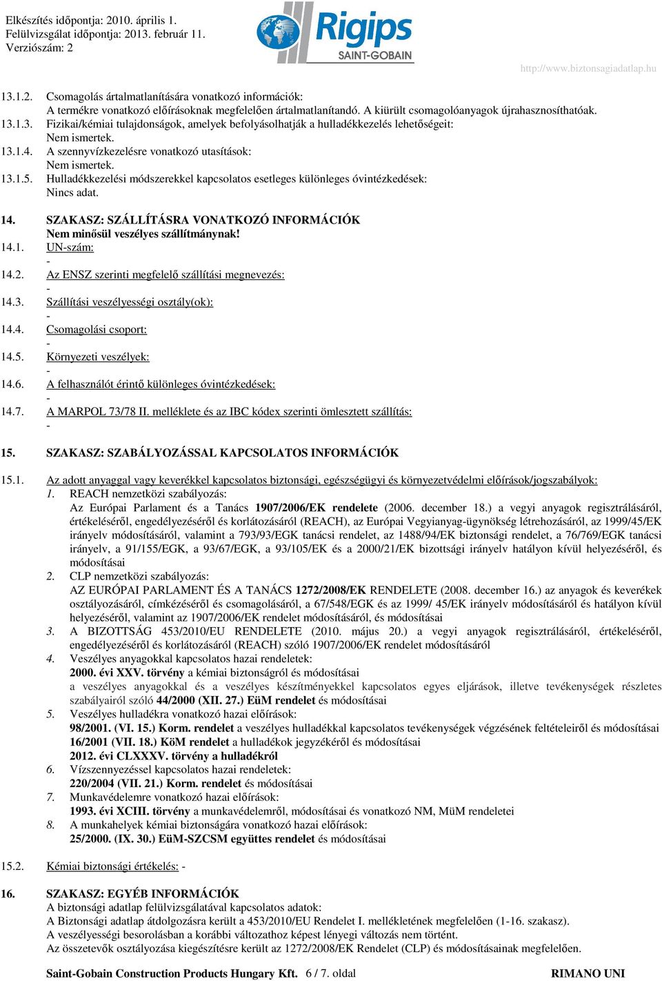 SZAKASZ: SZÁLLÍTÁSRA VONATKOZÓ INFORMÁCIÓK Nem minısül veszélyes szállítmánynak! 14.1. UNszám: 14.2. Az ENSZ szerinti megfelelı szállítási megnevezés: 14.3. Szállítási veszélyességi osztály(ok): 14.4. Csomagolási csoport: 14.