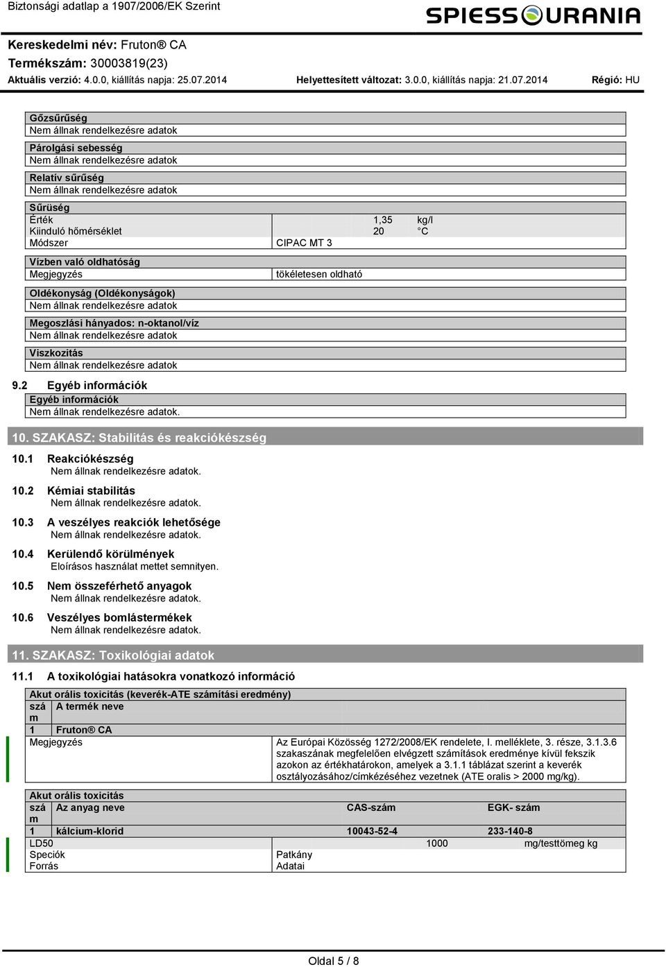 Megjegyzés Oldékonyság (Oldékonyságok) Megoszlási hányados: noktanol/víz Viszkozitás 9.2 Egyéb inforációk Egyéb inforációk. 10. SZAKASZ: Stabilitás és reakciókészség 10.1 Reakciókészség. 10.2 Kéiai stabilitás.