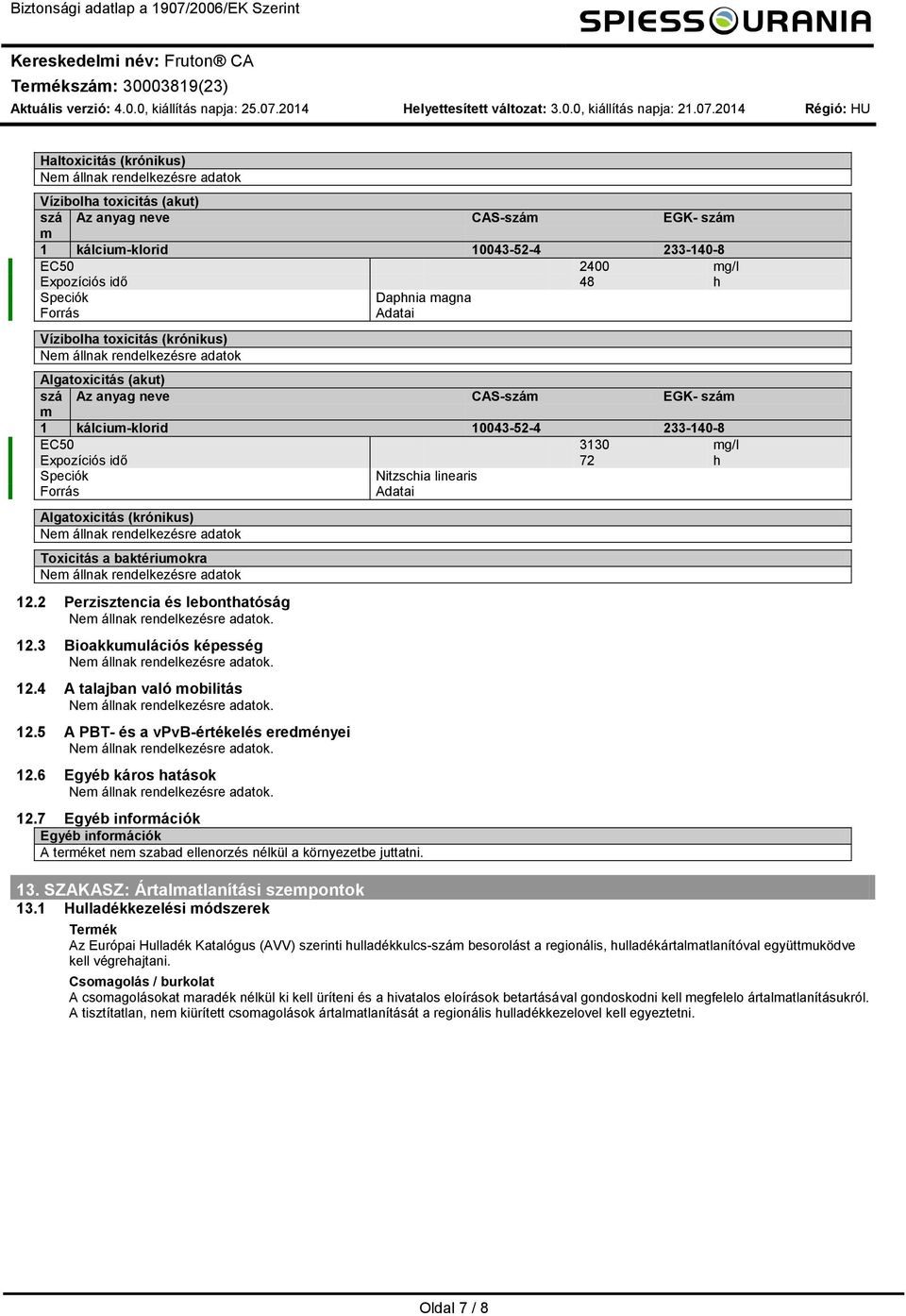 48 h Daphnia agna Vízibolha toxicitás (krónikus) Algatoxicitás (akut) szá Az anyag neve CASszá EGK szá 1 kálciuklorid 10043524 2331408 EC50 3130 g/l Expozíciós idő 72 h Nitzschia linearis