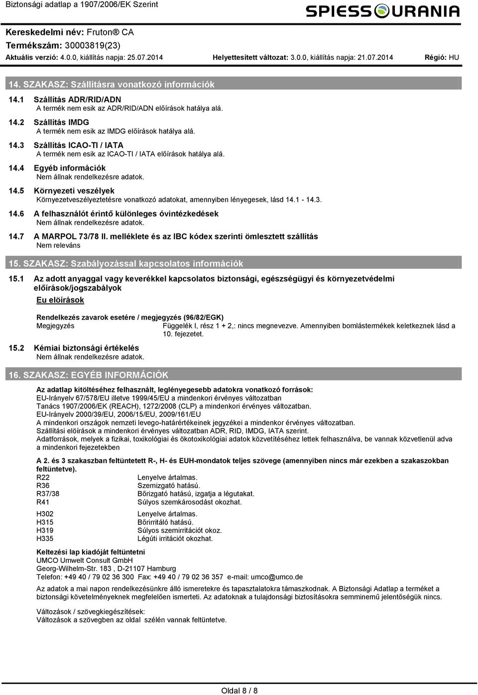 1 14.3. 14.6 A felhasználót érintő különleges óvintézkedések. 14.7 A MARPOL 73/78 II. elléklete és az IBC kódex szerinti ölesztett szállítás Ne releváns 15.