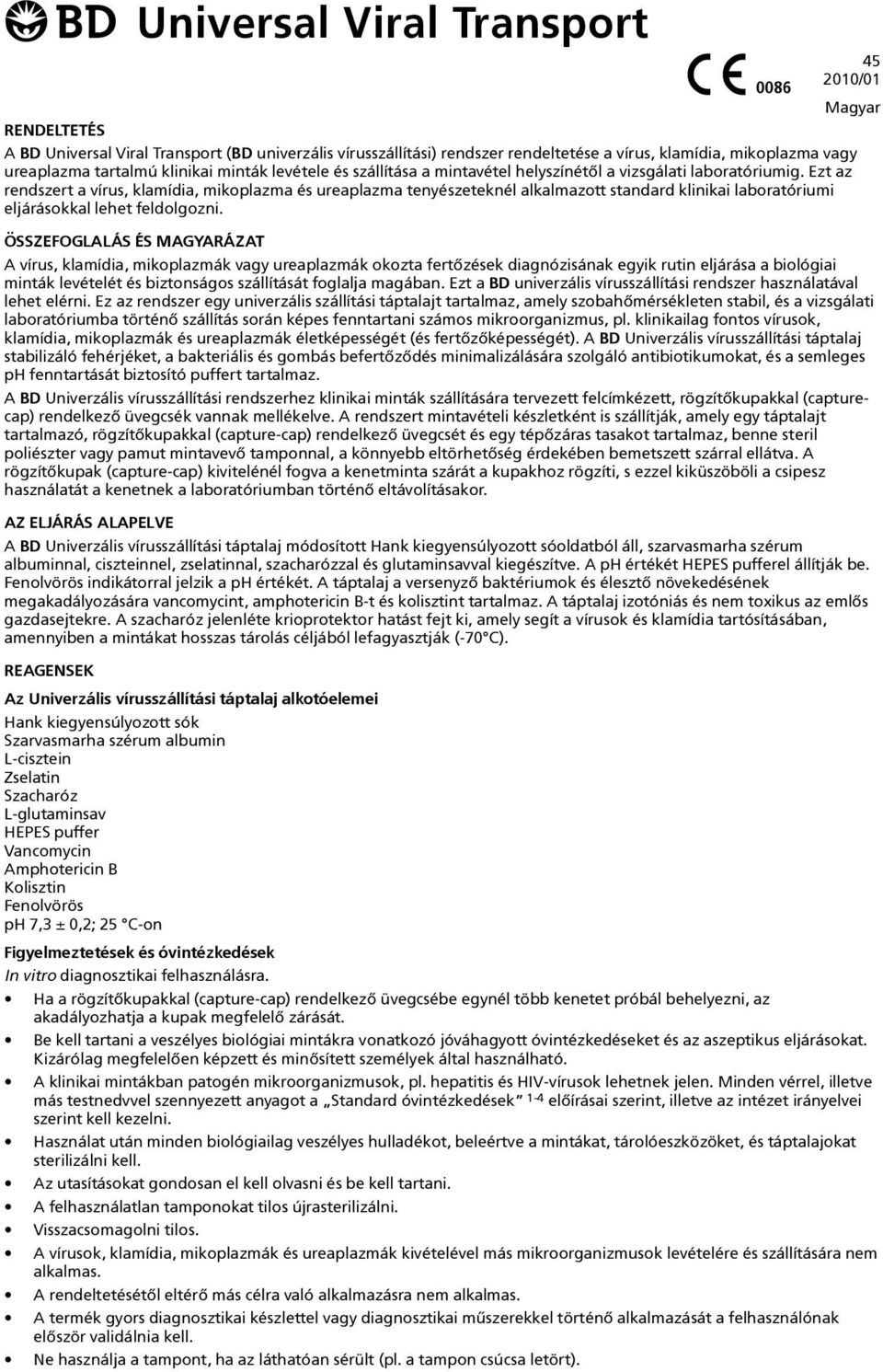 Ezt az rendszert a vírus, klamídia, mikoplazma és ureaplazma tenyészeteknél alkalmazott standard klinikai laboratóriumi eljárásokkal lehet feldolgozni.