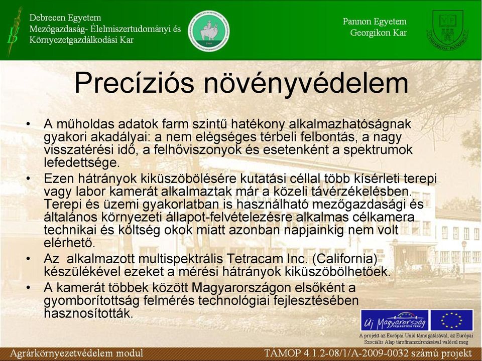 Terepi és üzemi gyakorlatban is használható mezőgazdasági és általános környezeti állapot-felvételezésre alkalmas célkamera technikai és költség okok miatt azonban napjainkig nem volt elérhető.