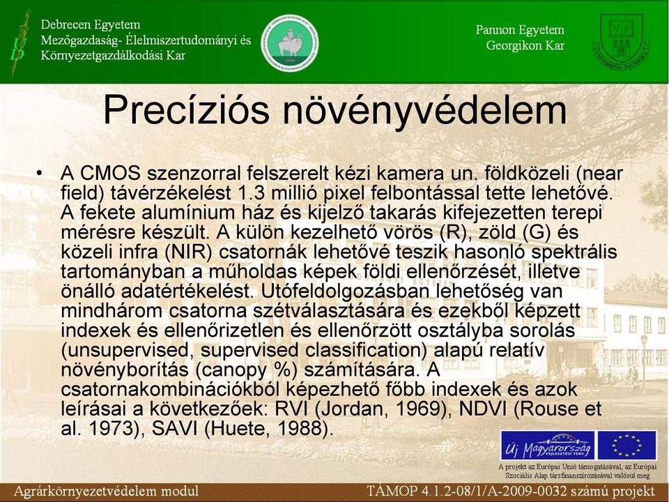 A külön kezelhető vörös (R), zöld (G) és közeli infra (NIR) csatornák lehetővé teszik hasonló spektrális tartományban a műholdas képek földi ellenőrzését, illetve önálló adatértékelést.