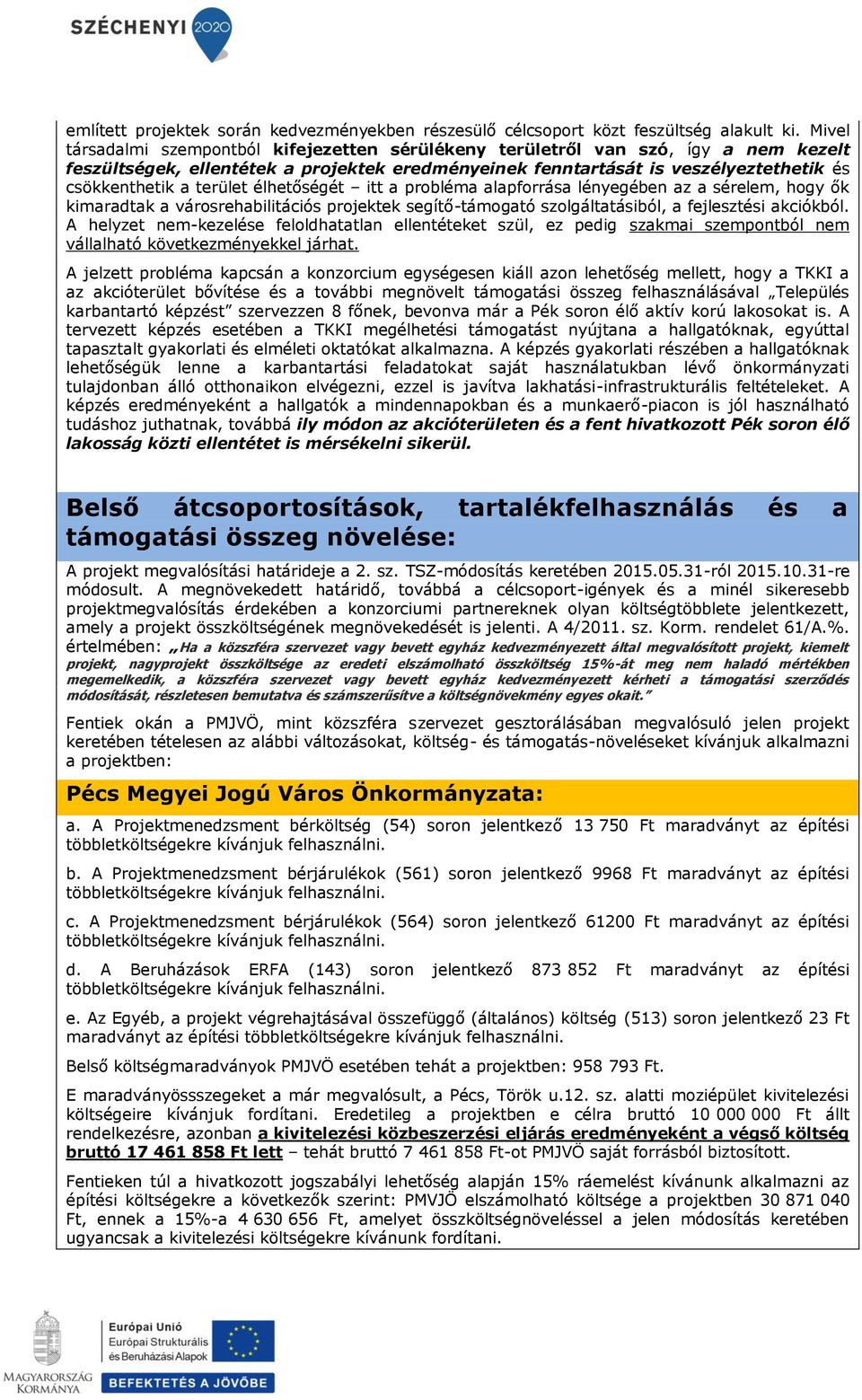 terület élhetőségét itt a probléma alapforrása lényegében az a sérelem, hogy ők kimaradtak a városrehabilitációs projektek segítő-támogató szolgáltatásiból, a fejlesztési akciókból.