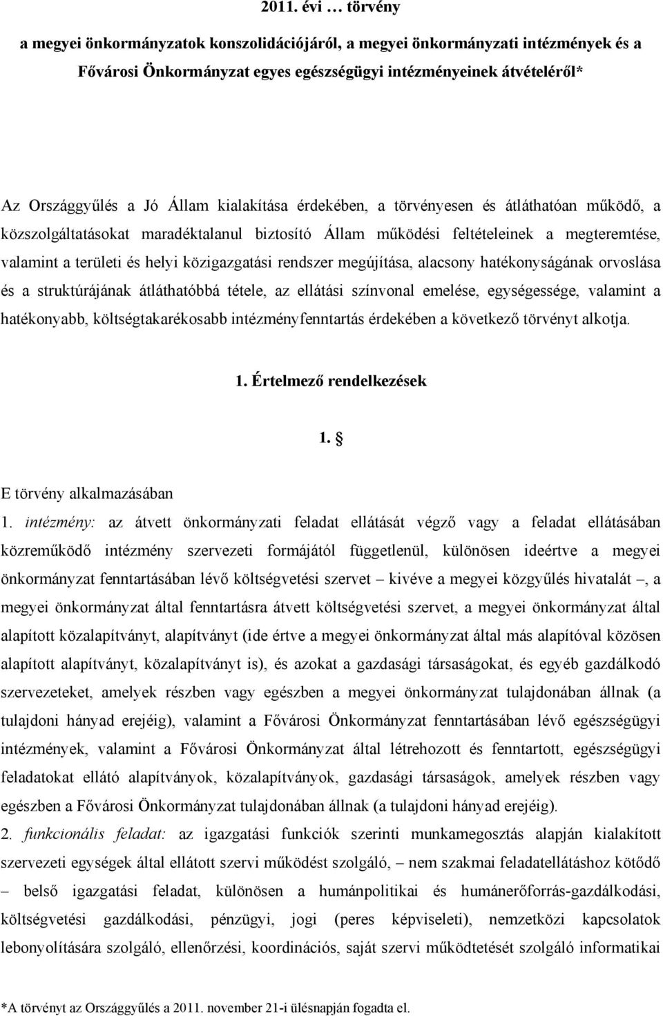 rendszer megújítása, alacsony hatékonyságának orvoslása és a struktúrájának átláthatóbbá tétele, az ellátási színvonal emelése, egységessége, valamint a hatékonyabb, költségtakarékosabb