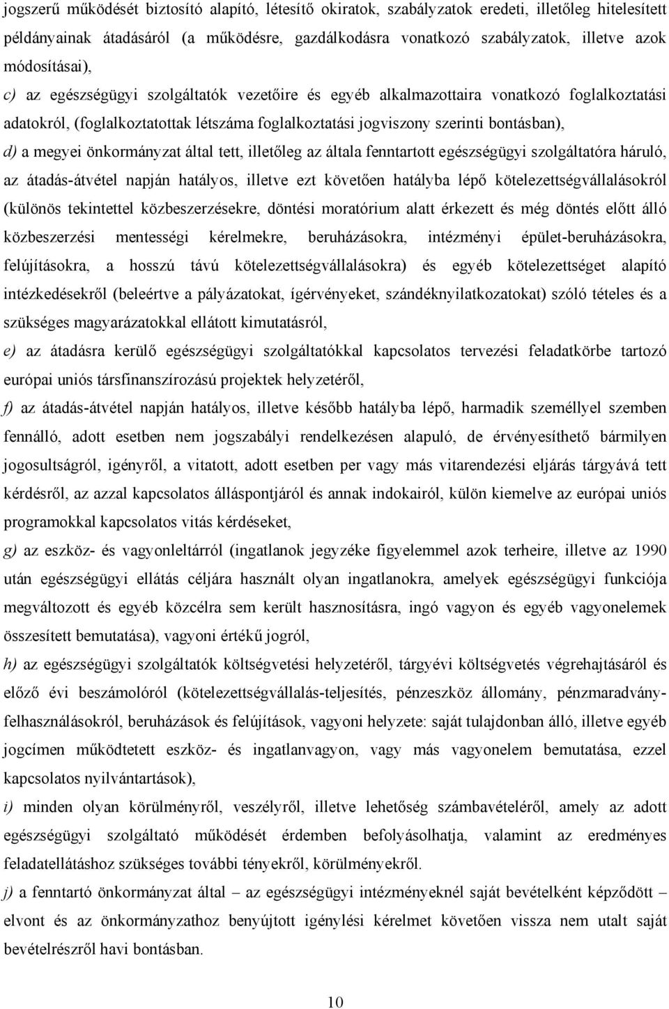 megyei önkormányzat által tett, illetőleg az általa fenntartott egészségügyi szolgáltatóra háruló, az átadás-átvétel napján hatályos, illetve ezt követően hatályba lépő kötelezettségvállalásokról