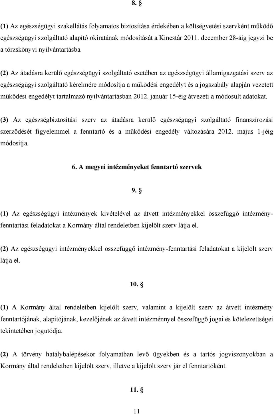 (2) Az átadásra kerülő egészségügyi szolgáltató esetében az egészségügyi államigazgatási szerv az egészségügyi szolgáltató kérelmére módosítja a működési engedélyt és a jogszabály alapján vezetett