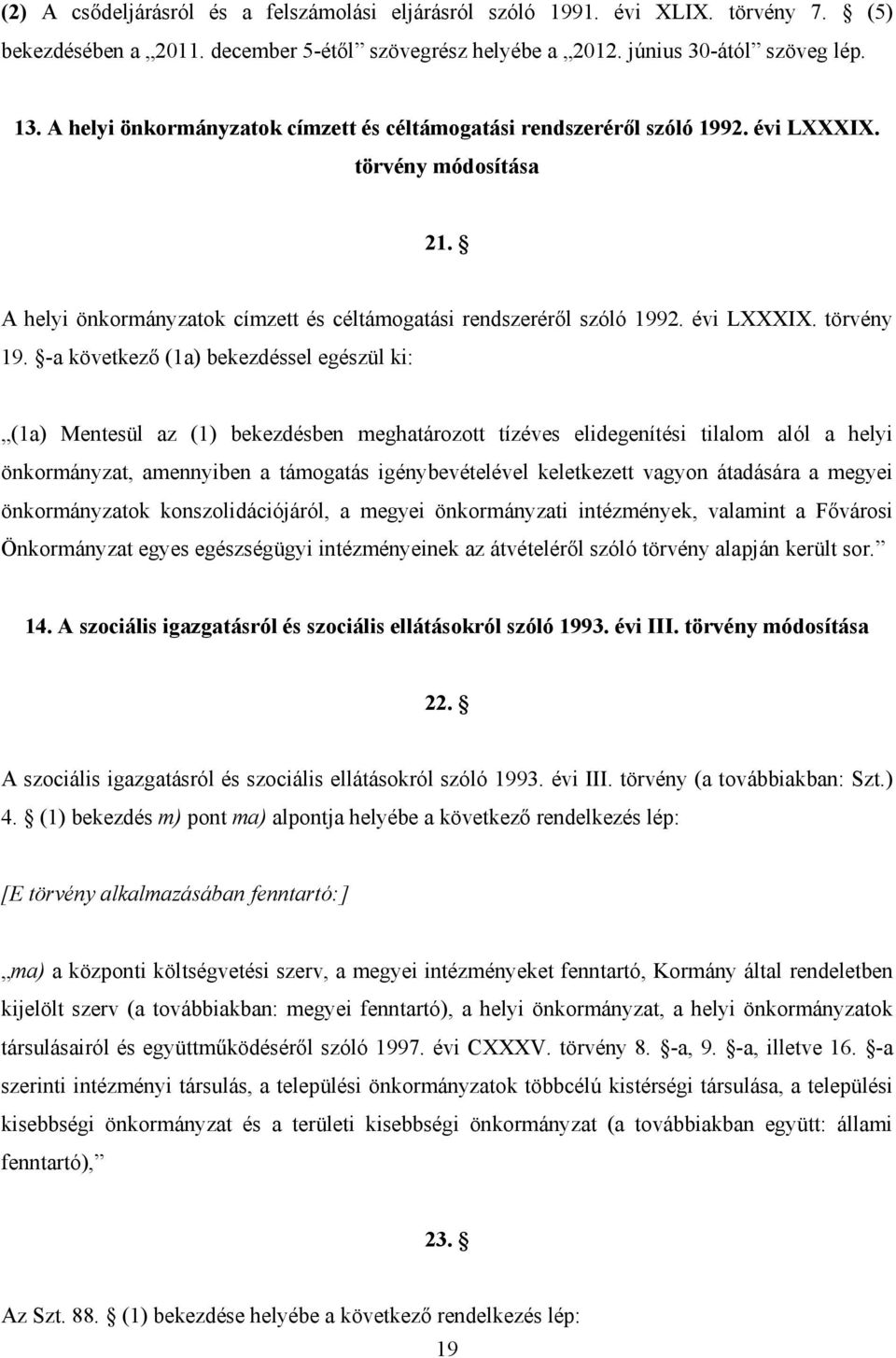 -a következő (1a) bekezdéssel egészül ki: (1a) Mentesül az (1) bekezdésben meghatározott tízéves elidegenítési tilalom alól a helyi önkormányzat, amennyiben a támogatás igénybevételével keletkezett