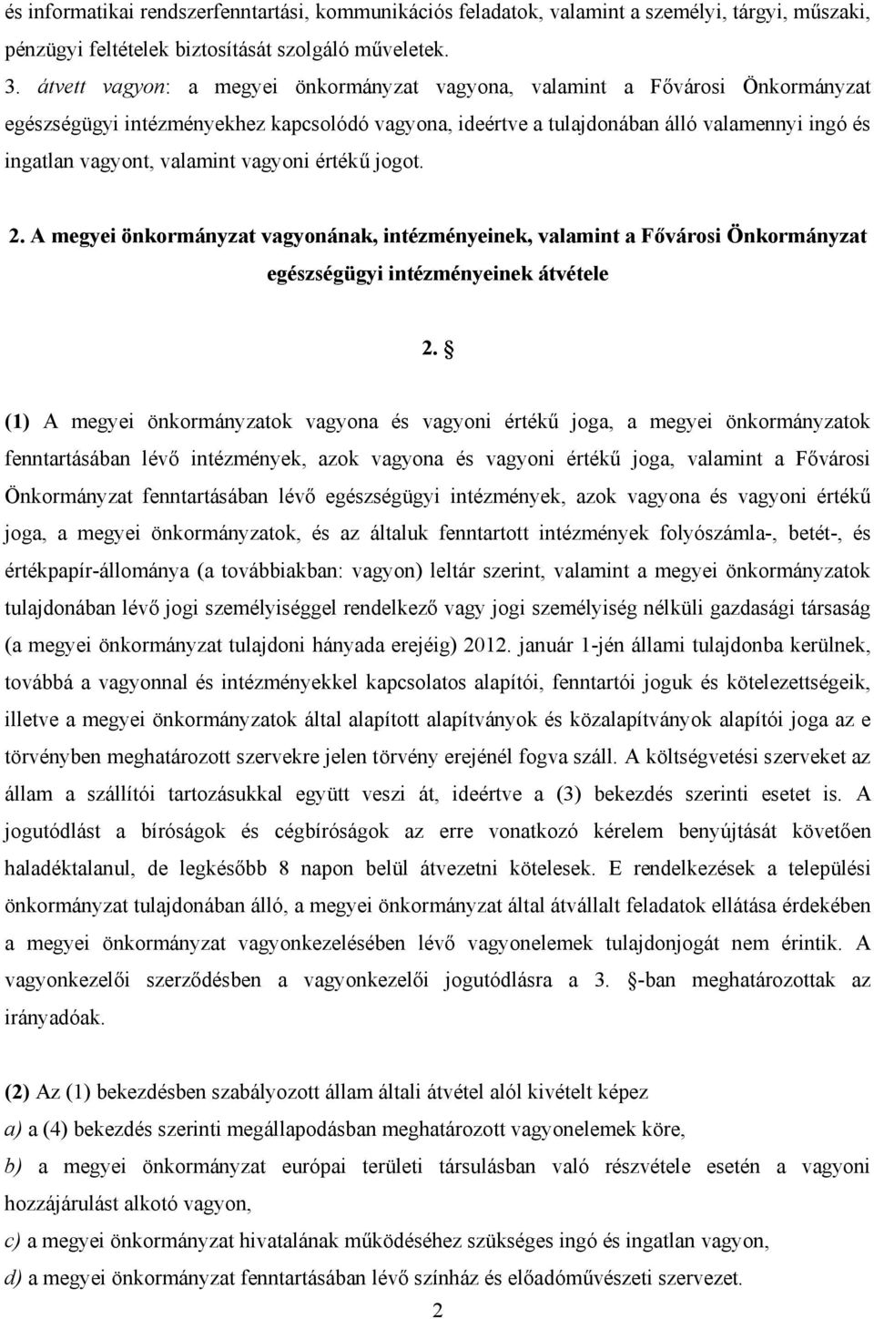 valamint vagyoni értékű jogot. 2. A megyei önkormányzat vagyonának, intézményeinek, valamint a Fővárosi Önkormányzat egészségügyi intézményeinek átvétele 2.