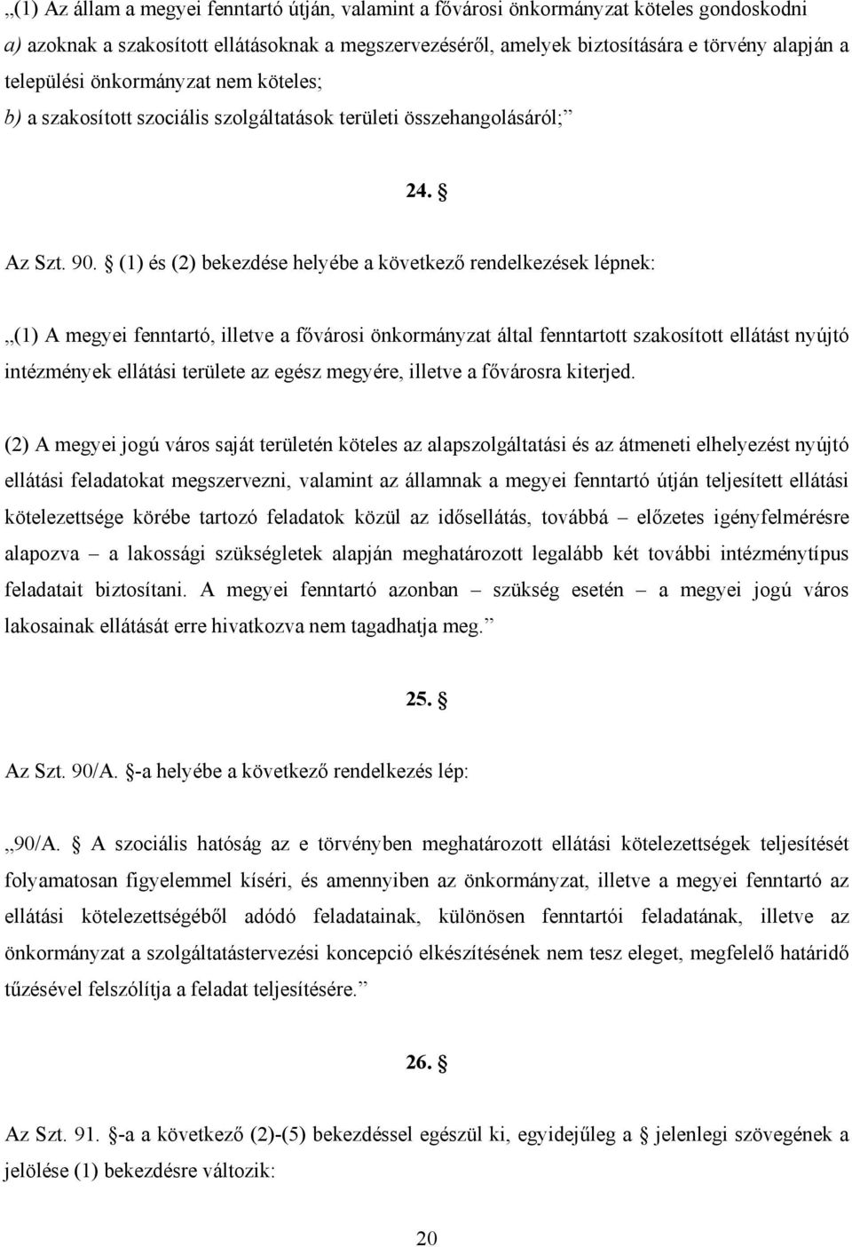 (1) és (2) bekezdése helyébe a következő rendelkezések lépnek: (1) A megyei fenntartó, illetve a fővárosi önkormányzat által fenntartott szakosított ellátást nyújtó intézmények ellátási területe az