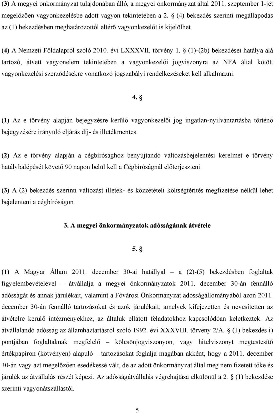 (1)-(2b) bekezdései hatálya alá tartozó, átvett vagyonelem tekintetében a vagyonkezelői jogviszonyra az NFA által kötött vagyonkezelési szerződésekre vonatkozó jogszabályi rendelkezéseket kell