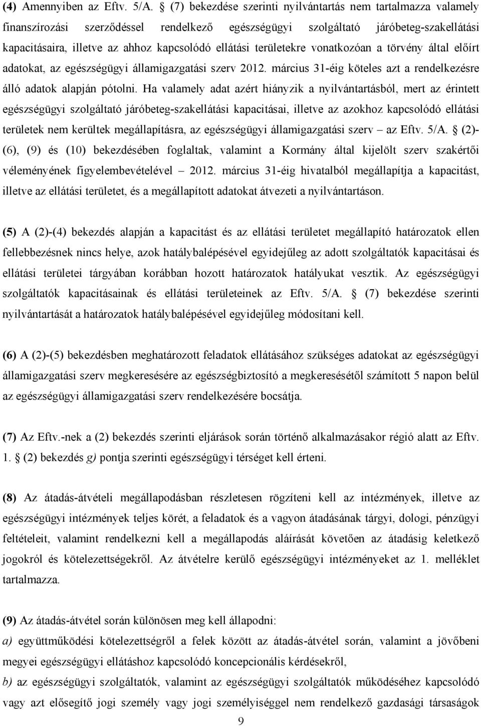 ellátási területekre vonatkozóan a törvény által előírt adatokat, az egészségügyi államigazgatási szerv 2012. március 31-éig köteles azt a rendelkezésre álló adatok alapján pótolni.