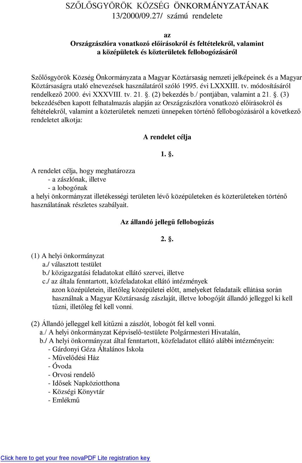 jelképeinek és a Magyar Köztársaságra utaló elnevezések használatáról szóló 1995. évi LXXXIII. tv. módosításáról rendelkező 2000. évi XXXVIII. tv. 21.. (2) bekezdés b./ pontjában, valamint a 21.