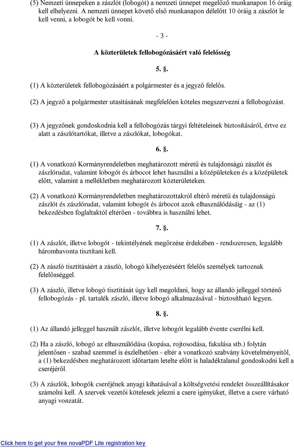 . (1) A közterületek fellobogózásáért a polgármester és a jegyző felelős. (2) A jegyző a polgármester utasításának megfelelően köteles megszervezni a fellobogózást.