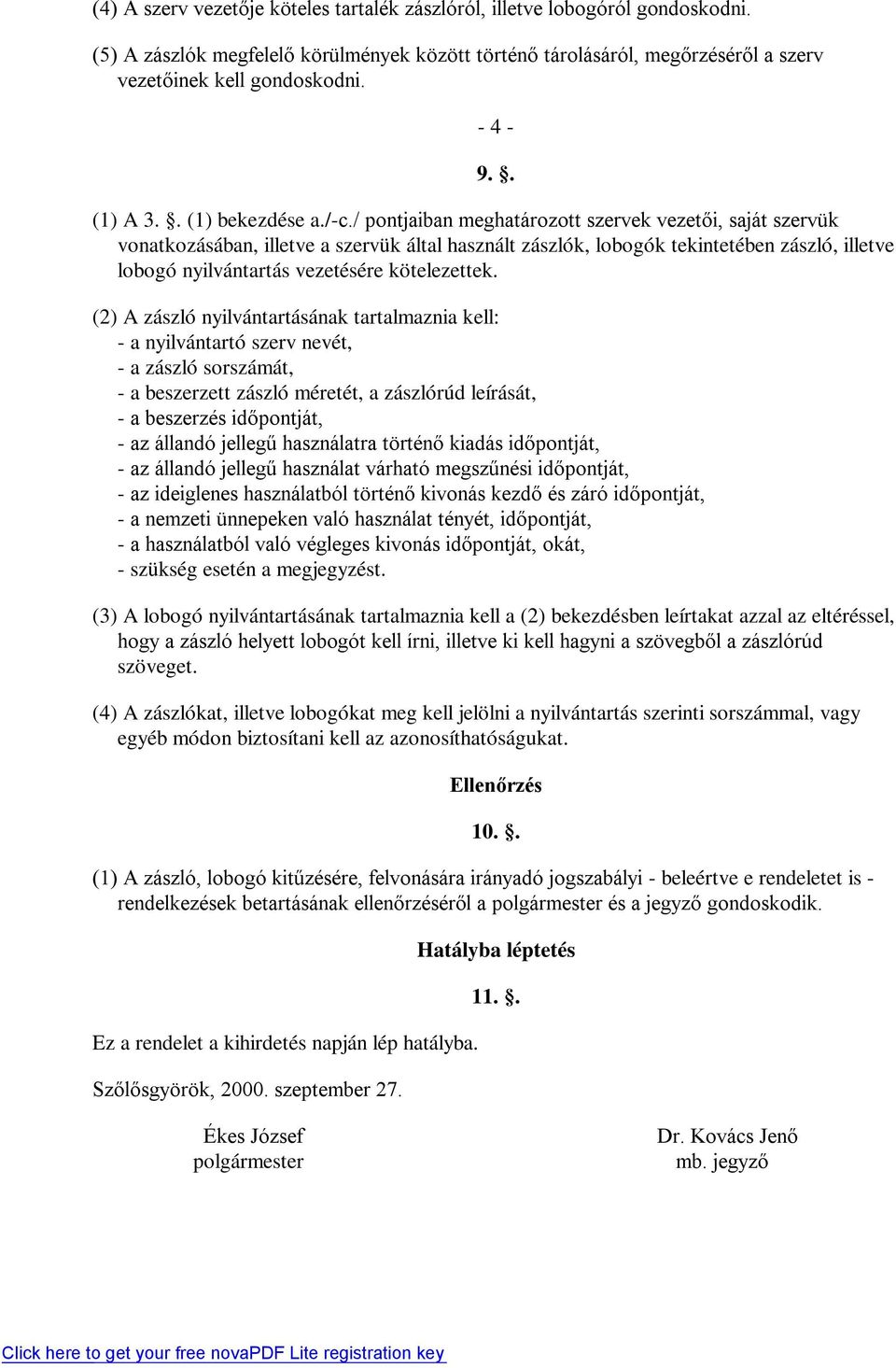 / pontjaiban meghatározott szervek vezetői, saját szervük vonatkozásában, illetve a szervük által használt zászlók, lobogók tekintetében zászló, illetve lobogó nyilvántartás vezetésére kötelezettek.