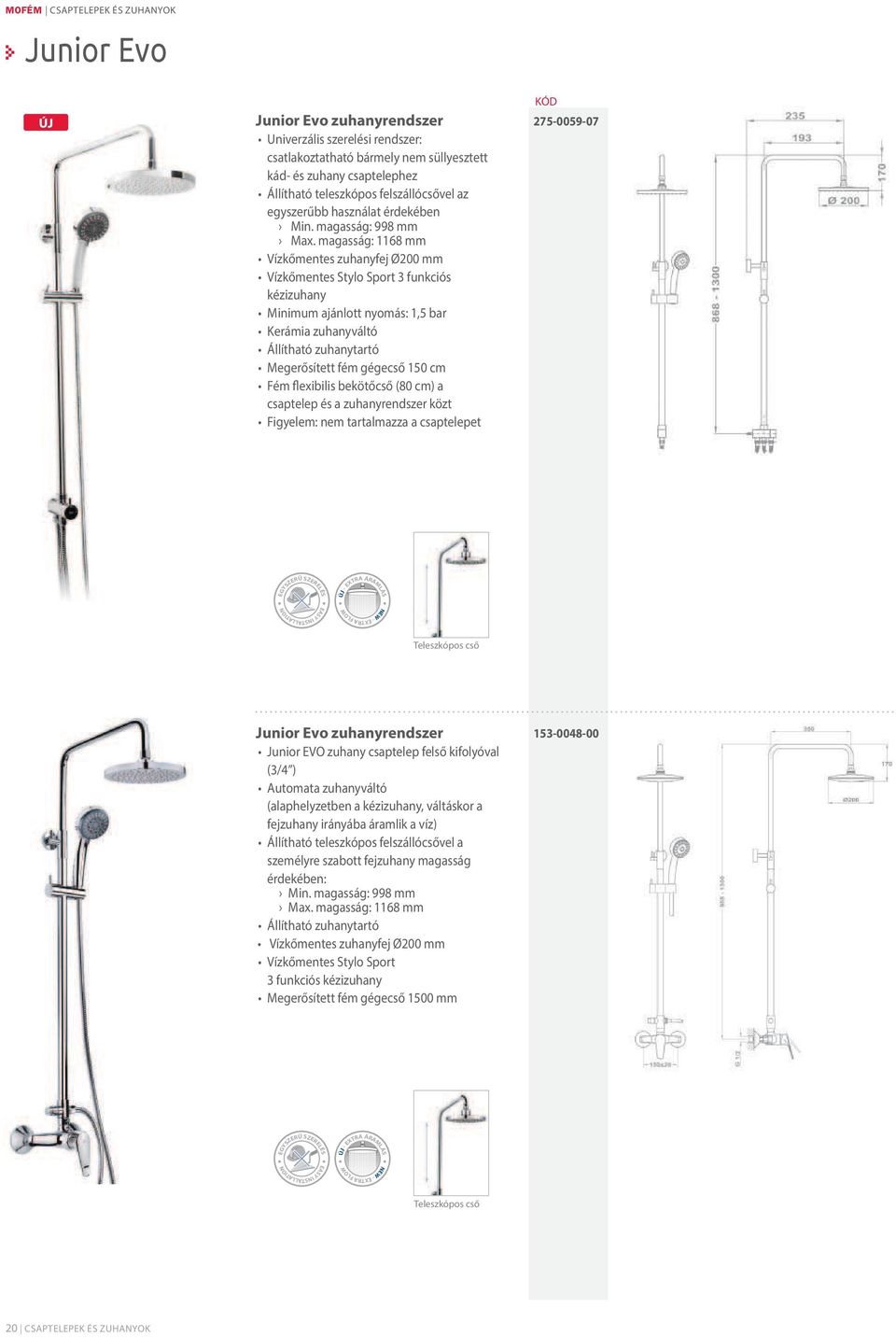 magasság: 1168 mm Vízkőmentes zuhanyfej Ø200 mm Vízkőmentes Stylo Sport 3 funkciós kézizuhany Minimum ajánlott nyomás: 1,5 bar Kerámia zuhanyváltó Állítható zuhanytartó Megerősített fém gégecső 150