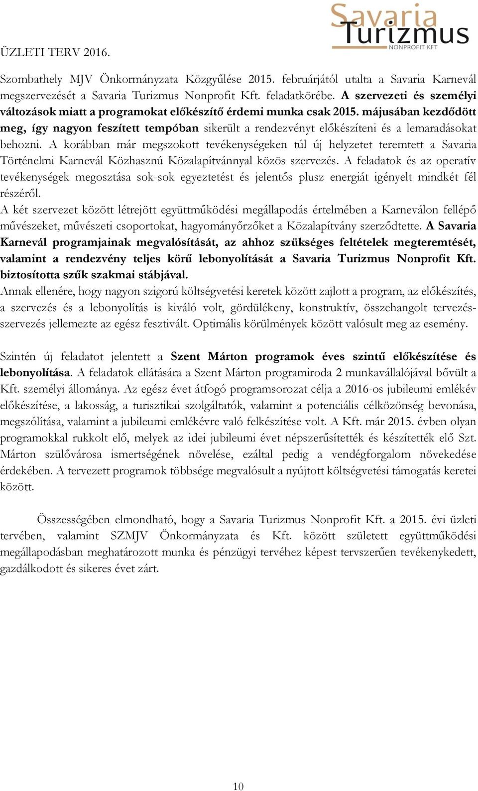 májusában kezdődött meg, így nagyon feszített tempóban sikerült a rendezvényt előkészíteni és a lemaradásokat behozni.