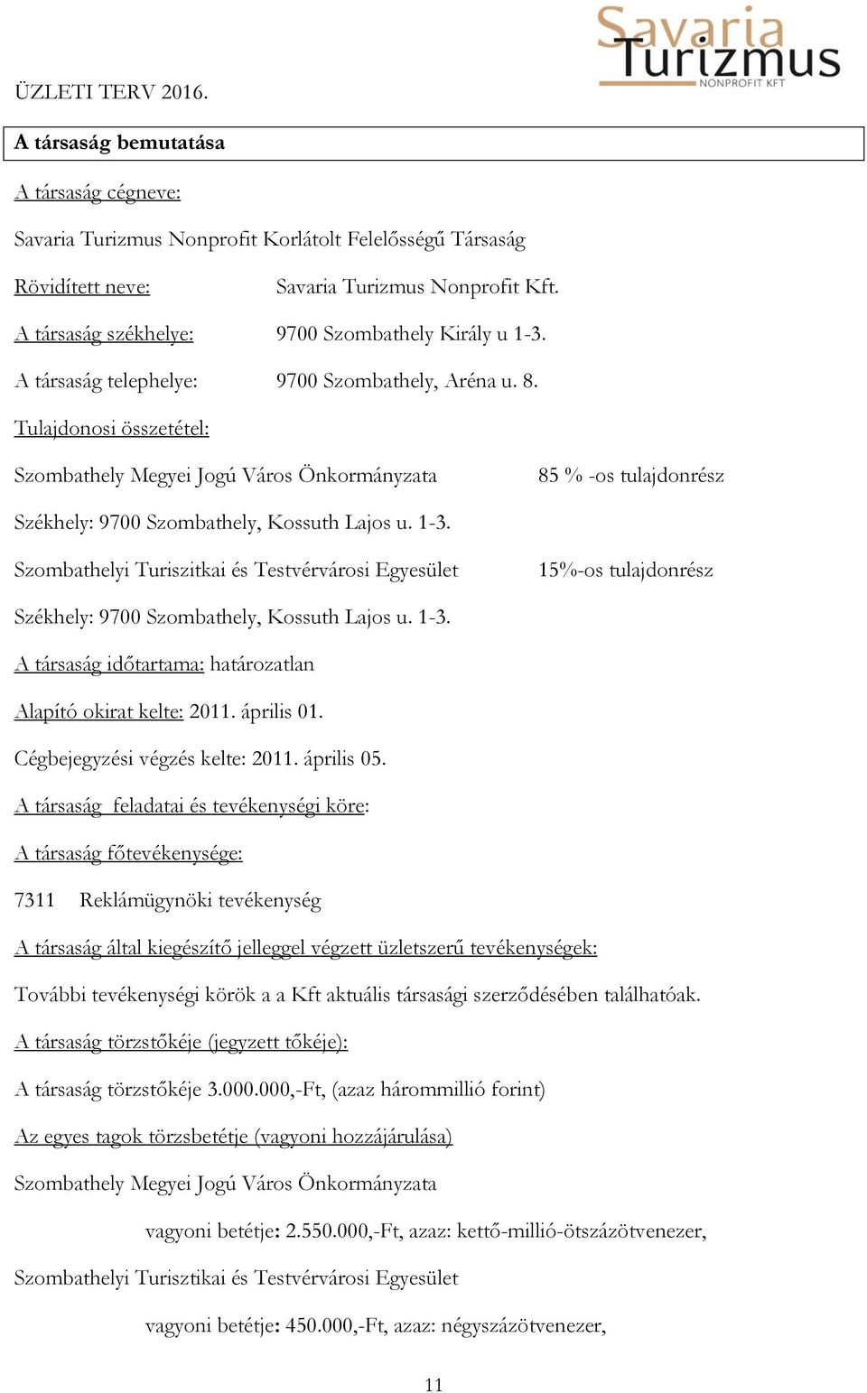 Tulajdonosi összetétel: Szombathely Megyei Jogú Város Önkormányzata 85 % -os tulajdonrész Székhely: 9700 Szombathely, Kossuth Lajos u. 1-3.