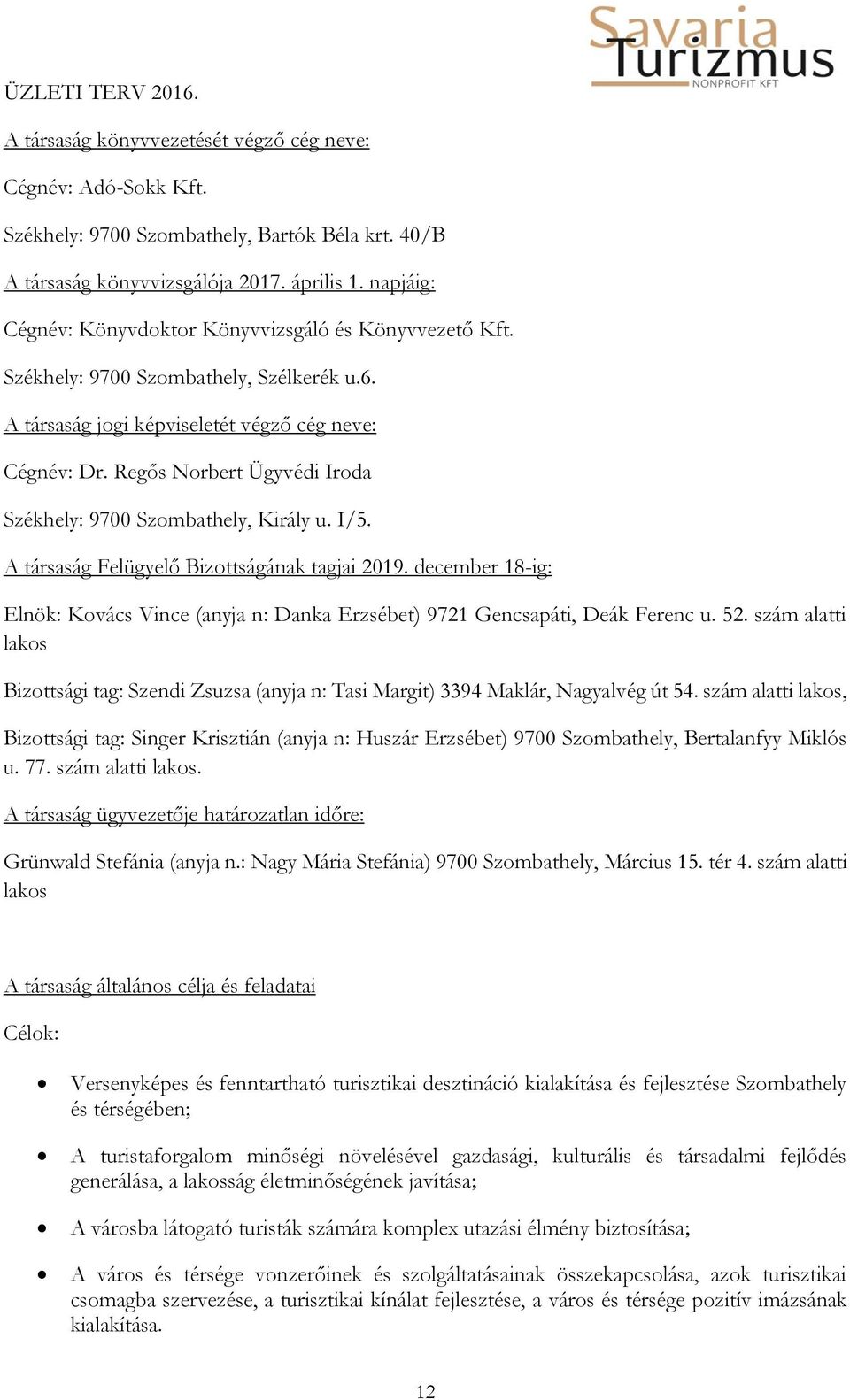 Regős Norbert Ügyvédi Iroda Székhely: 9700 Szombathely, Király u. I/5. A társaság Felügyelő Bizottságának tagjai 2019.