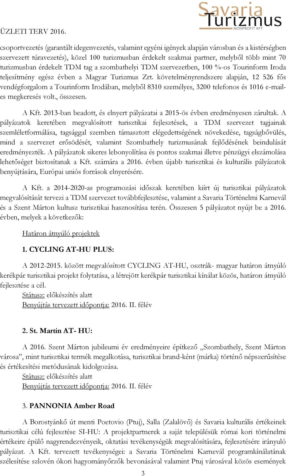 követelményrendszere alapján, 12 526 fős vendégforgalom a Tourinform Irodában, melyből 8310 személyes, 3200 telefonos és 1016 e-mailes megkeresés volt., összesen. A Kft.