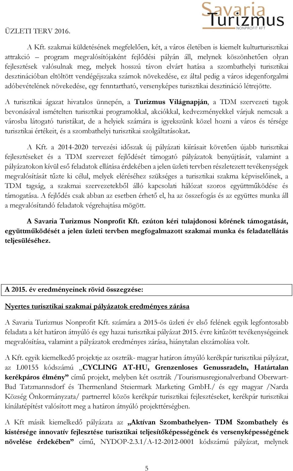 melyek hosszú távon elvárt hatása a szombathelyi turisztikai desztinációban eltöltött vendégéjszaka számok növekedése, ez által pedig a város idegenforgalmi adóbevételének növekedése, egy