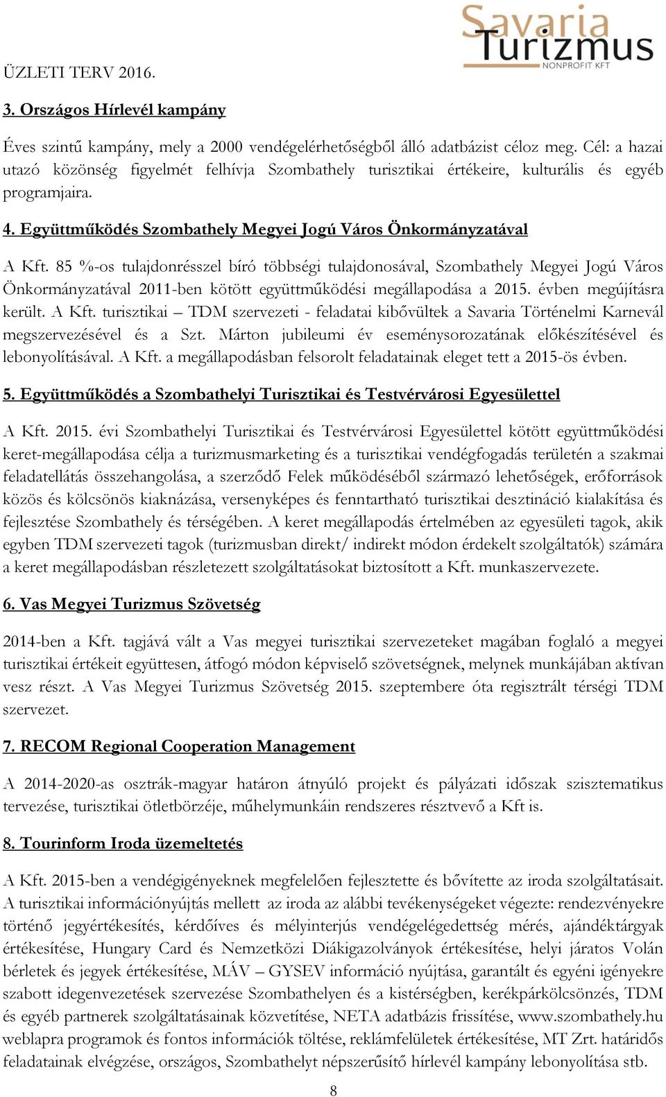 85 %-os tulajdonrésszel bíró többségi tulajdonosával, Szombathely Megyei Jogú Város Önkormányzatával 2011-ben kötött együttműködési megállapodása a 2015. évben megújításra került. A Kft.