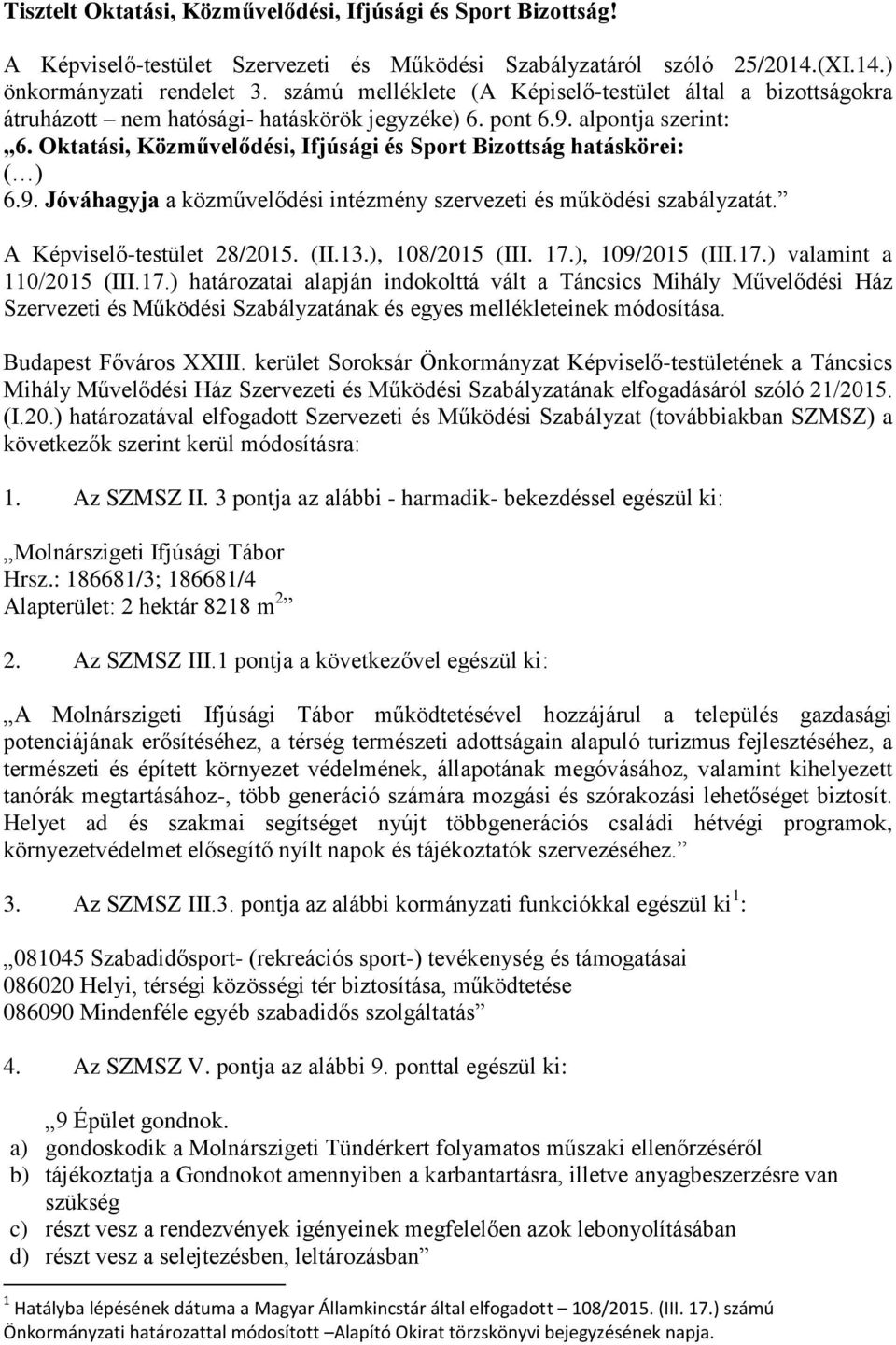 Oktatási, Közművelődési, Ifjúsági és Sport Bizottság hatáskörei: ( ) 6.9. Jóváhagyja a közművelődési intézmény szervezeti és működési szabályzatát. A Képviselő-testület 28/2015. (II.13.