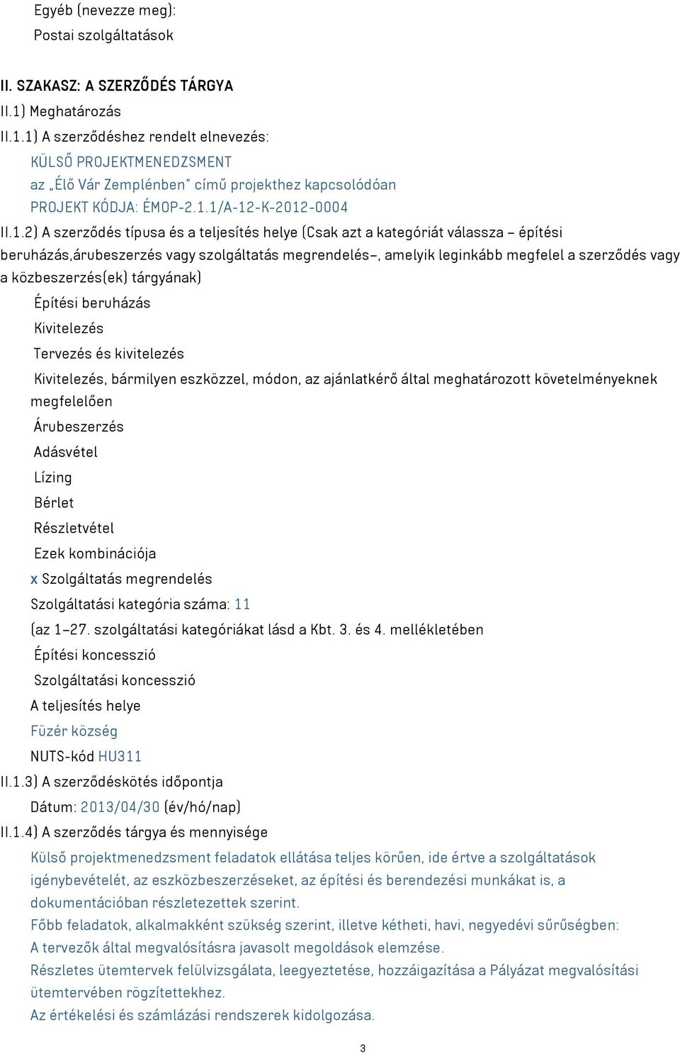 1) A szerződéshez rendelt elnevezés: KÜLSŐ PROJEKTMENEDZSMENT az Élő Vár Zemplénben című projekthez kapcsolódóan PROJEKT KÓDJA: ÉMOP-2.1.1/A-12-K-2012-0004 II.1.2) A szerződés típusa és a teljesítés