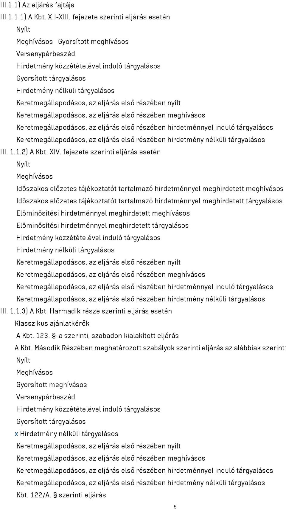 tárgyalásos Előminősítési hirdetménnyel meghirdetett meghívásos Előminősítési hirdetménnyel meghirdetett tárgyalásos III. 1.1.3) A Kbt.