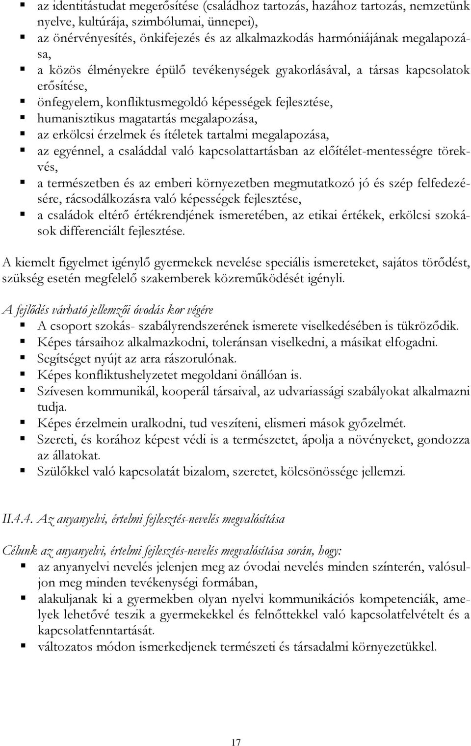 erkölcsi érzelmek és ítéletek tartalmi megalapozása, az egyénnel, a családdal való kapcsolattartásban az előítélet-mentességre törekvés, a természetben és az emberi környezetben megmutatkozó jó és