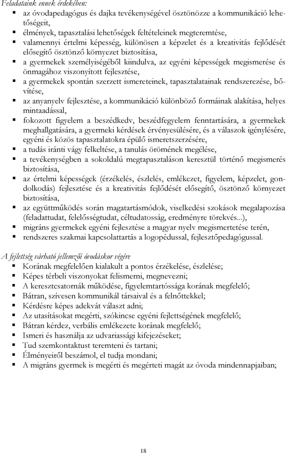 fejlesztése, a gyermekek spontán szerzett ismereteinek, tapasztalatainak rendszerezése, bővítése, az anyanyelv fejlesztése, a kommunikáció különböző formáinak alakítása, helyes mintaadással, fokozott