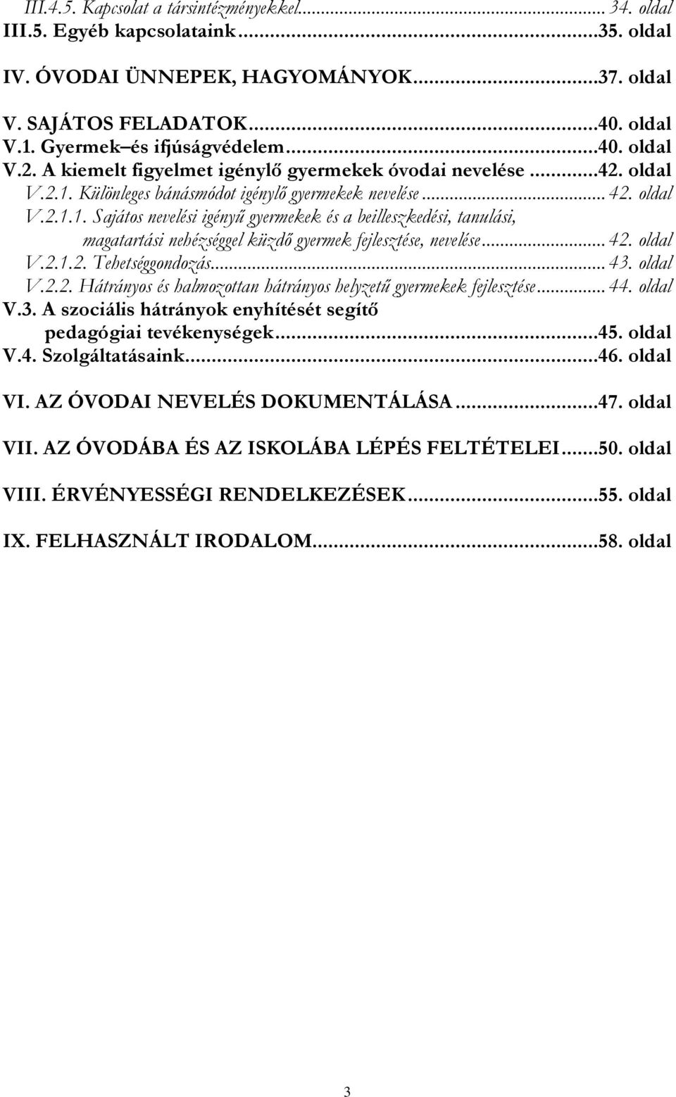 Különleges bánásmódot igénylő gyermekek nevelése... 42. oldal V.2.1.1. Sajátos nevelési igényű gyermekek és a beilleszkedési, tanulási, magatartási nehézséggel küzdő gyermek fejlesztése, nevelése... 42. oldal V.2.1.2. Tehetséggondozás.