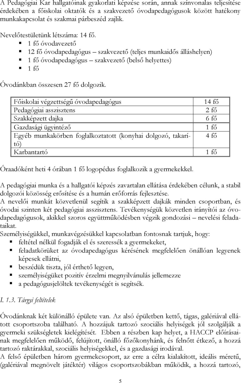 1 fő óvodavezető 12 fő óvodapedagógus szakvezető (teljes munkaidős álláshelyen) 1 fő óvodapedagógus szakvezető (belső helyettes) 1 fő Óvodánkban összesen 27 fő dolgozik.