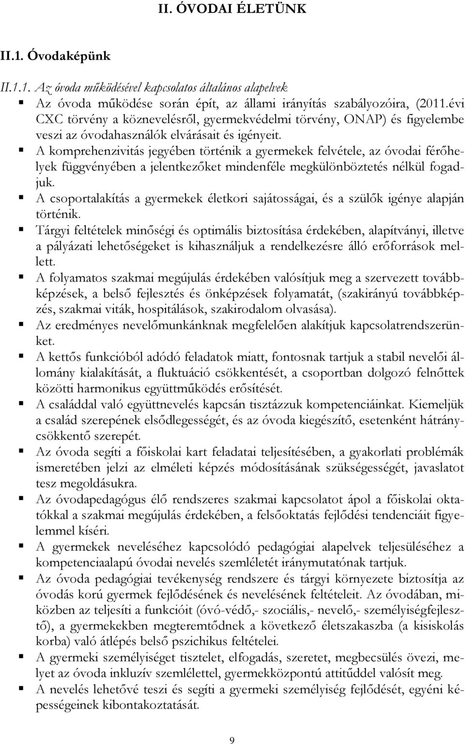 A komprehenzivitás jegyében történik a gyermekek felvétele, az óvodai férőhelyek függvényében a jelentkezőket mindenféle megkülönböztetés nélkül fogadjuk.