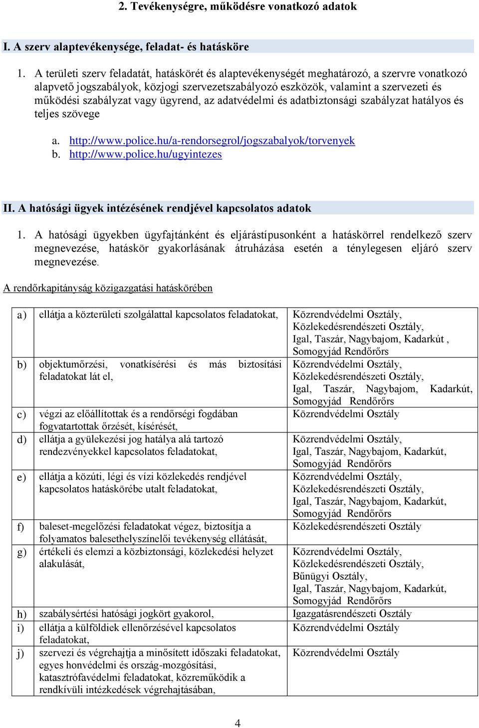 vagy ügyrend, az adatvédelmi és adatbiztonsági szabályzat hatályos és teljes szövege a. http://www.police.hu/a-rendorsegrol/jogszabalyok/torvenyek b. http://www.police.hu/ugyintezes II.