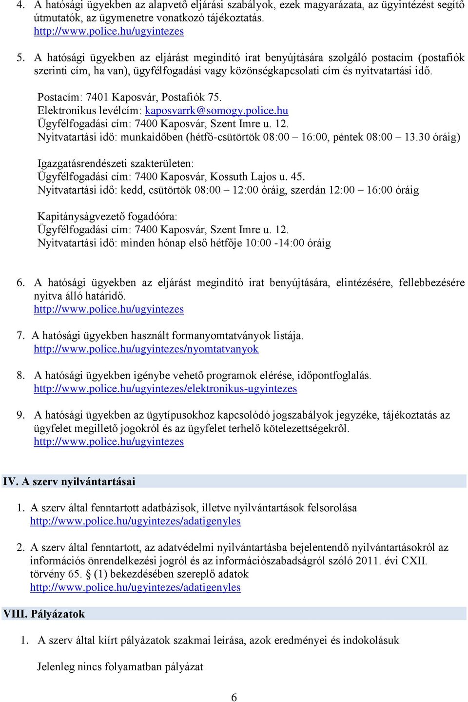 Ügyfélfogadási cím: 7400 Kaposvár, Szent Imre u. 12. Nyitvatartási idő: munkaidőben (hétfő-csütörtök 08:00 16:00, péntek 08:00 13.