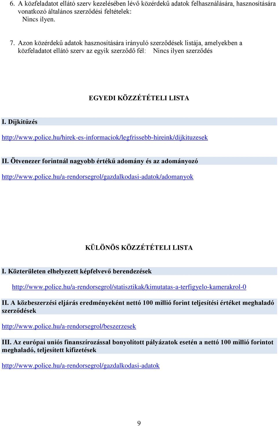 Díjkitűzés http://www.police.hu/hirek-es-informaciok/legfrissebb-hireink/dijkituzesek II. Ötvenezer forintnál nagyobb értékű adomány és az adományozó http://www.police.hu/a-rendorsegrol/gazdalkodasi-adatok/adomanyok KÜLÖNÖS KÖZZÉTÉTELI LISTA I.