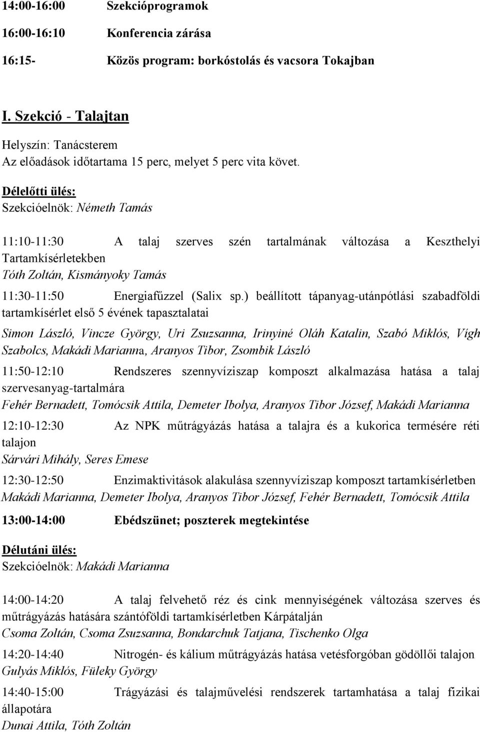 Délelőtti ülés: Szekcióelnök: Németh Tamás 11:10-11:30 A talaj szerves szén tartalmának változása a Keszthelyi Tartamkísérletekben Tóth Zoltán, Kismányoky Tamás 11:30-11:50 Energiafűzzel (Salix sp.