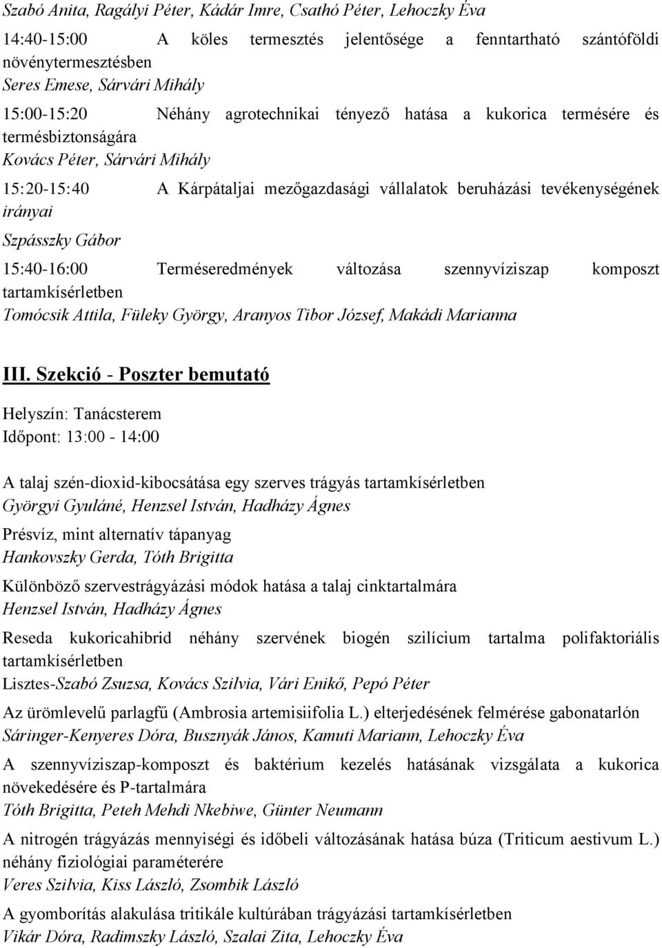 Szpásszky Gábor 15:40-16:00 Terméseredmények változása szennyvíziszap komposzt tartamkísérletben Tomócsik Attila, Füleky György, Aranyos Tibor József, Makádi Marianna III.