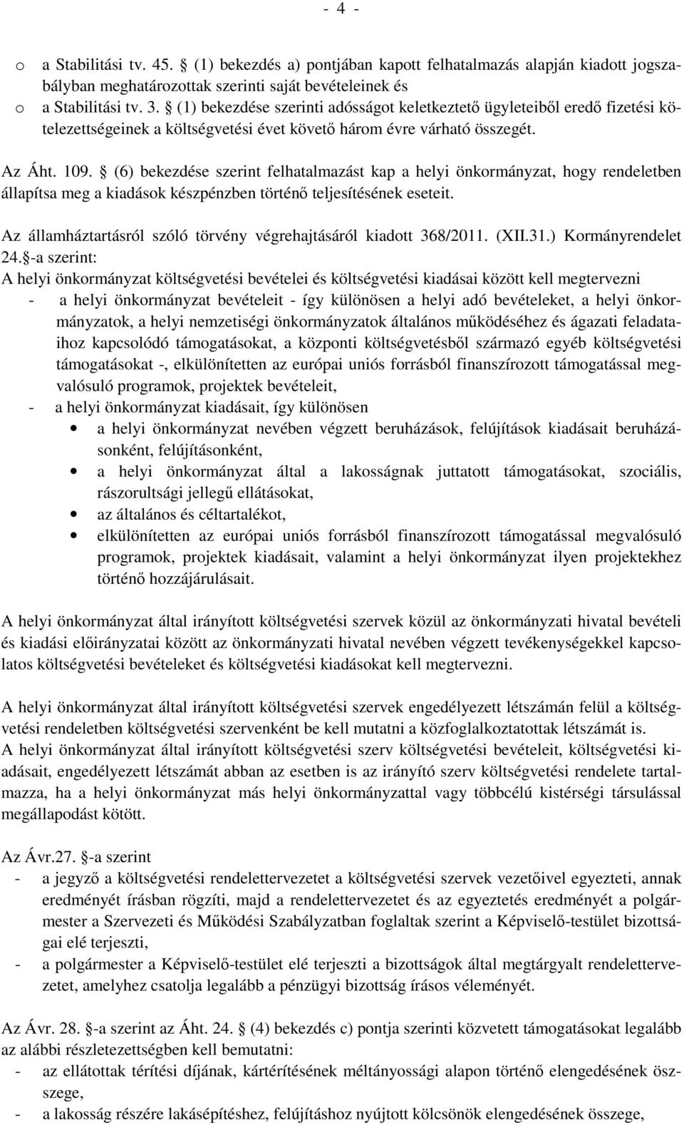 (6) bekezdése szerint felhatalmazást kap a helyi önkormányzat, hogy rendeletben állapítsa meg a kiadások készpénzben történő teljesítésének eseteit.