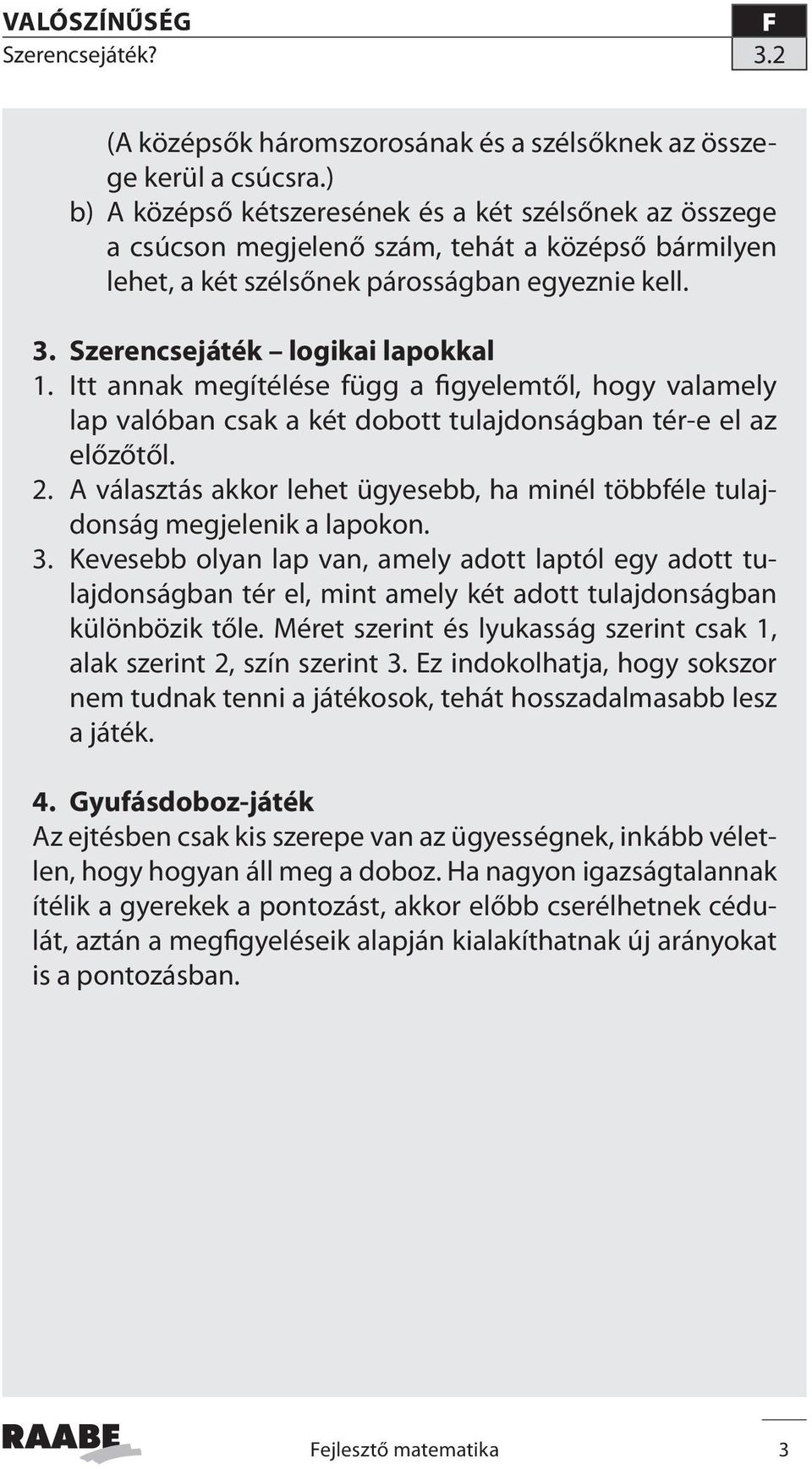 Itt annak megítélése függ a figyelemtől, hogy valamely lap valóban csak a két dobott tulajdonságban tér-e el az előzőtől. 2.