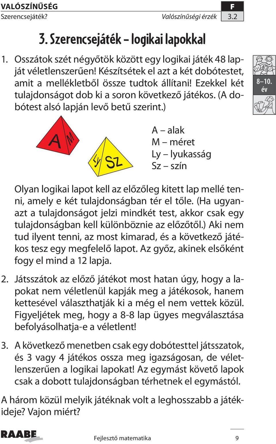 A alak M méret Ly lyukasság Sz szín Olyan logikai lapot kell az előzőleg kitett lap mellé tenni, amely e két tulajdonságban tér el tőle.