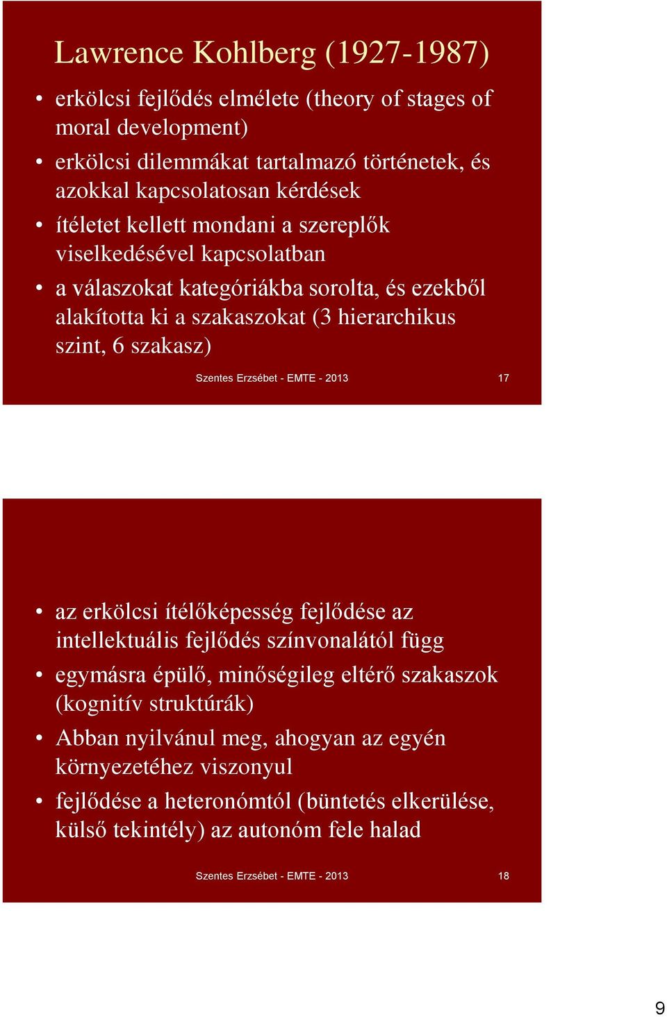 Szentes Erzsébet - EMTE - 2013 17 az erkölcsi ítélőképesség fejlődése az intellektuális fejlődés színvonalától függ egymásra épülő, minőségileg eltérő szakaszok (kognitív