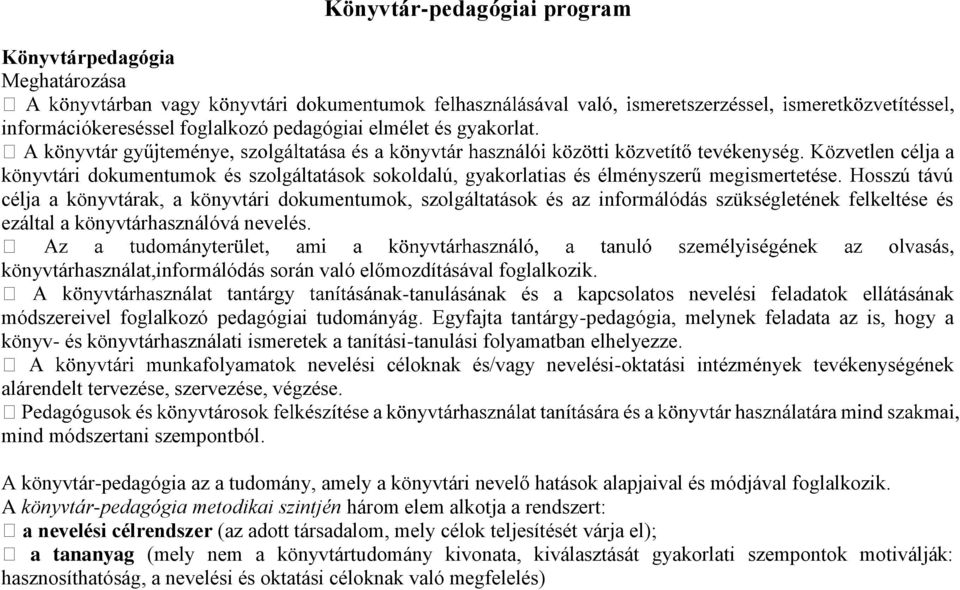 Hosszú távú célja a könyvtárak, a könyvtári dokumentumok, szolgáltatások és az informálódás szükségletének felkeltése és ezáltal a könyvtárhasználóvá nevelés.