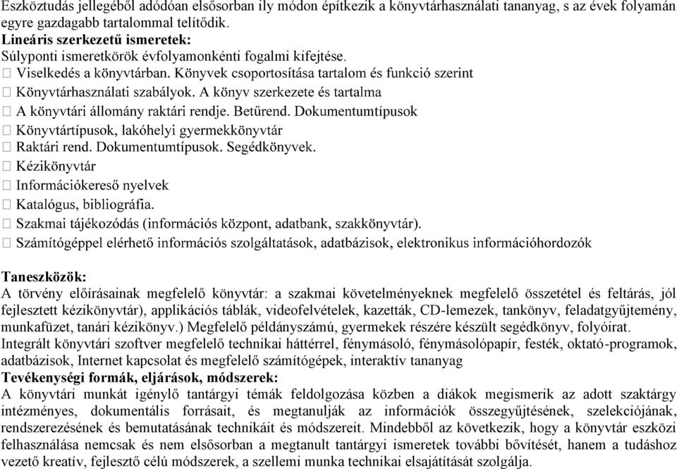 umtípusok Taneszközök: A törvény előírásainak megfelelő könyvtár: a szakmai követelményeknek megfelelő összetétel és feltárás, jól fejlesztett kézikönyvtár), applikációs táblák, videofelvételek,