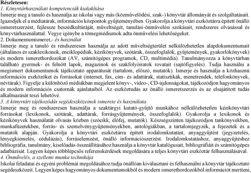 Gyakorolja a könyvtári eszköztárra épített önálló ismeretszerzést, fejlessze beszédkultúráját, műveltségét, tanulási-önművelési szokásait, rendszeres olvasással és könyvtárhasználattal.