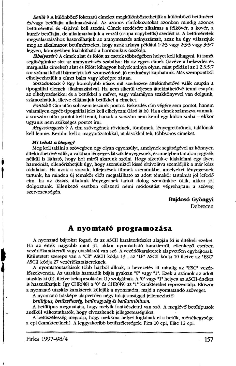 A betűméretek megválasztásához használhatjuk az aranymetszés arányszámait, azaz ha úgy választjuk meg az alkalmazott betűméreteket, hogy azok aránya például 1:2:3 vagy 2:3:5 vagy 3:5:7 legyen,