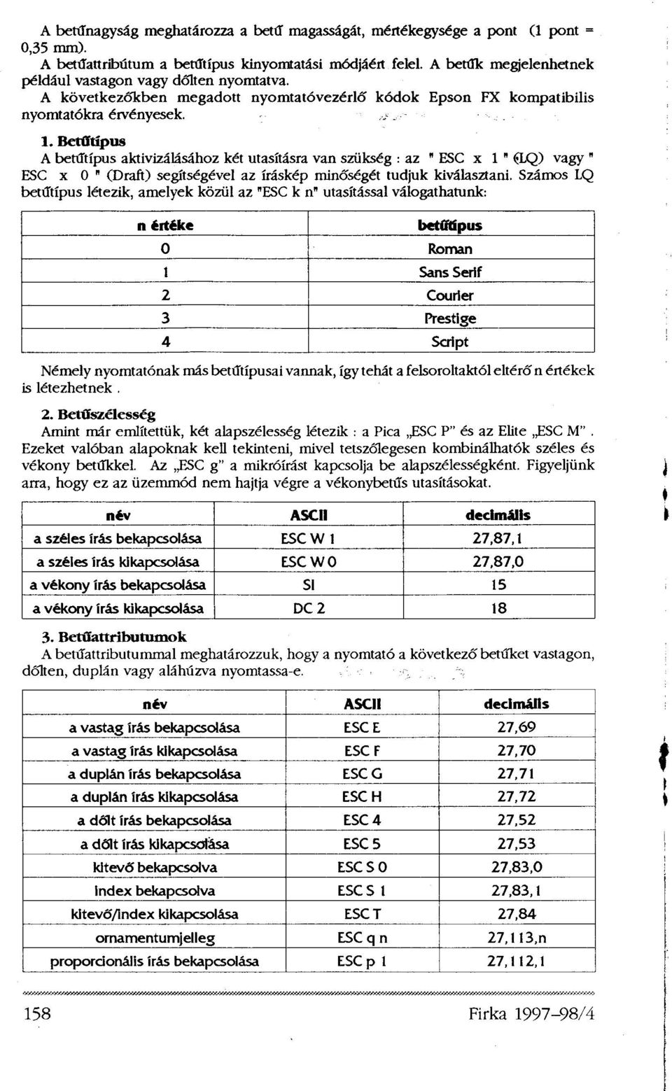 Betűtípus A betűtípus aktivizálásához két utasításra van szükség : az "ESC x 1 (LQ) vagy "ESC x 0" (Draft) segítségével az íráskép minőségét tudjuk kiválasztani.